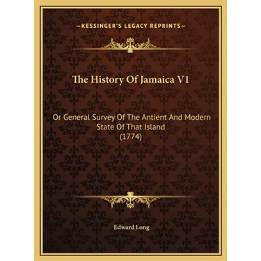 The History Of Jamaica V1: Or General Survey Of The Antient And Modern State Of That Island (1774)