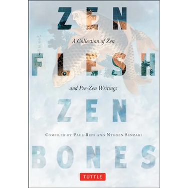Zen Flesh, Zen Bones: A Collection of Zen and Pre-Zen Writings
