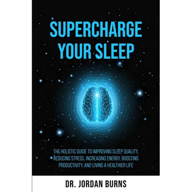 Supercharge Your Sleep: The Holistic Guide to Improving Sleep Quality, Reducing Stress, Increasing Energy, Boosting Productivity and Living a Healthie