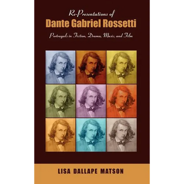 Re-Presentations of Dante Gabriel Rossetti: Portrayals in Fiction, Drama, Music, and Film