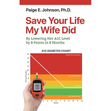 Save Your Life My Wife Did: A Guide to Lowering A1C Level from a Dangerous 13.8 to a Healthy 5.8 in 8 Months