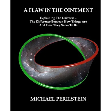 A Flaw in the Ointment: Explaining the Universe - The Difference Between How Things Are And How They Seem To Be