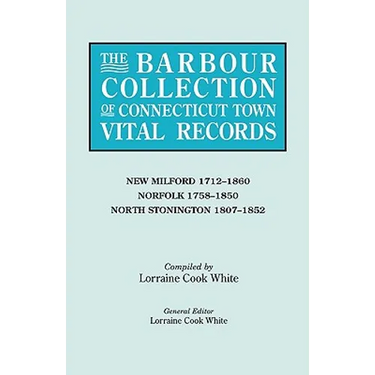 Barbour Collection of Connecticut Town Vital Records. Volume 30: New Milford 1712-1860, Norfolk 1758-1850, North Stonington 1807-1852