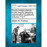 Equity Jurisprudence: Trusts, Equity Pleading: Examination Questions. Volume 7 of 7