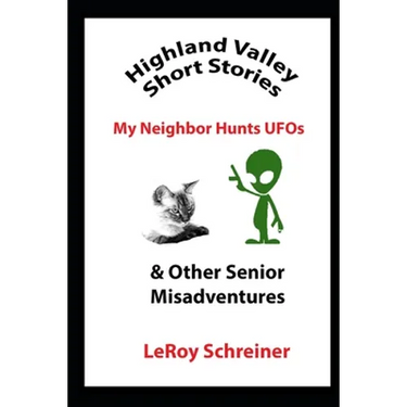 Highland Valley Short Stories: My Neighbor Hunts UFOs & Other Senior Misadventures