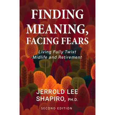 Finding Meaning, Facing Fears: Living Fully Twixt Midlife and Retirement