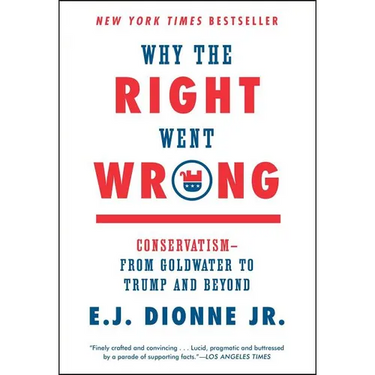 Why the Right Went Wrong: Conservatism--From Goldwater to Trump and Beyond