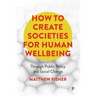 How to Create Societies for Human Wellbeing: Through Public Policy and Social Change