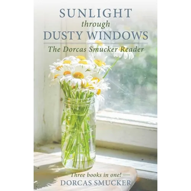 Sunlight Through Dusty Windows: The Dorcas Smucker Reader