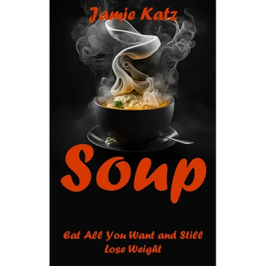 Soups: Eat All You Want and Still Lose Weight