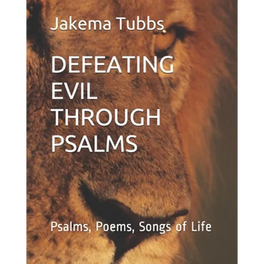 Defeating Evil Through Psalms: Psalms, Poems, Songs of Life