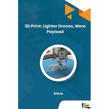 3D Print: Lighter Drones, More Payload