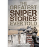 The Greatest Sniper Stories Ever Told