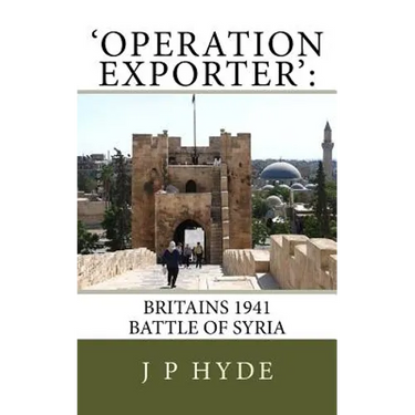 'Operation Exporter': Britains 1941 Battle of Syria