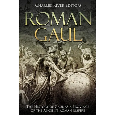 Roman Gaul: The History of Gaul as a Province of the Ancient Roman Empire