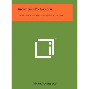 Short Line To Paradise: The Story Of The Yosemite Valley Railroad