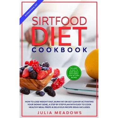 SirtFood Diet Cookbook: How to Lose Weight Fast, Burn Fat or Get Lean by Activating Your Skinny Gene, a Step by Step Plan with Easy to Cook Healthy Me