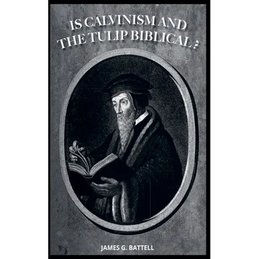 Is Calvinism and the TULIP Biblical?