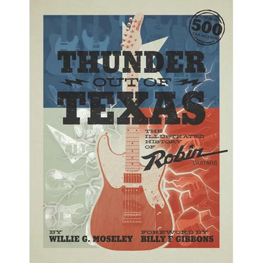 Thunder Out of Texas: The Illustrated History of Robin Guitars