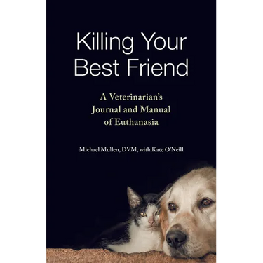 Killing Your Best Friend: A Veterinarian's Journal and Manual of Euthanasia