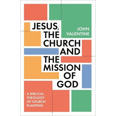 Jesus, the Church and the Mission of God: A Biblical Theology of Church Planting