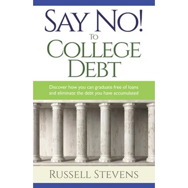 Say No! To College Debt: Discover how you can graduate free of loans and eliminate the debt you have accumulated