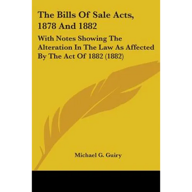 The Bills Of Sale Acts, 1878 And 1882: With Notes Showing The Alteration In The Law As Affected By The Act Of 1882 (1882)