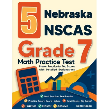 5 Nebraska NSCAS Grade 7 Math Practice Tests: Proven Practice for Top Scores with Detailed Explanations