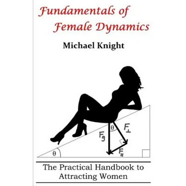 Fundamentals of Female Dynamics: The Practical Handbook to Attracting Women