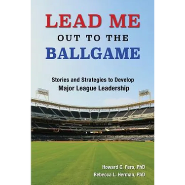 Lead Me Out to the Ballgame: Stories and Strategies to Develop Major League Leadership