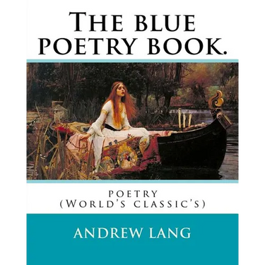 The blue poetry book. Edited By: Andrew Lang, illustrations By: H. J. Ford(1860-1941), and By: Lancelot Speed (1860-1931): poetry (World's classic's)