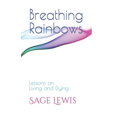 Breathing Rainbows: Lessons on Living and Dying
