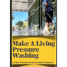 Make a Living Pressure Washing: It's More Than Just Having the Right Equipment