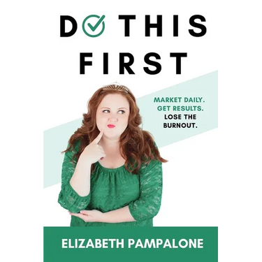 Do This First: Market Daily. Get Results. Lose the Burnout.