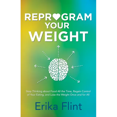 Reprogram Your Weight: Stop Thinking about Food All the Time, Regain Control of Your Eating, and Lose the Weight Once and for All