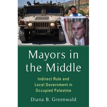 Mayors in the Middle: Indirect Rule and Local Government in Occupied Palestine