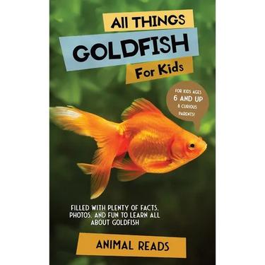 All Things Goldfish For Kids: Filled With Plenty of Facts, Photos, and Fun to Learn all About Goldfish