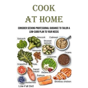 Cook at Home: Consider seeking professional guidance to tailor a low-carb plan to your needs