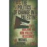 The Politics of Change in Palestine: State-Building and Non-Violent Resistance