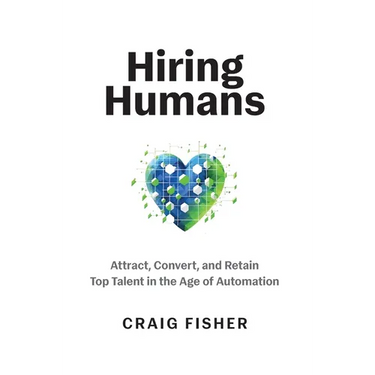 Hiring Humans: Attract, Convert, and Retain Top Talent in the Age of Automation