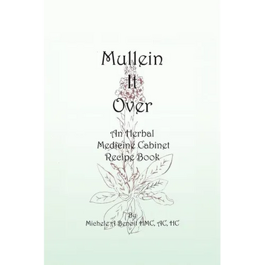 Mullein It Over: An Herbal Medicine Cabinet Recipe Book
