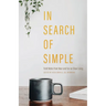 In Search of Simple: Field Notes from Near and Far on Slow Living
