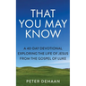 That You May Know: A 40-Day Devotional Exploring the Life of Jesus from the Gospel of Luke
