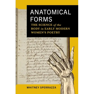 Anatomical Forms: The Science of the Body in Early Modern Women's Poetry