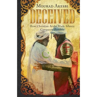 Deceived: How Christian Arabs Made Islamic Conquests Possible