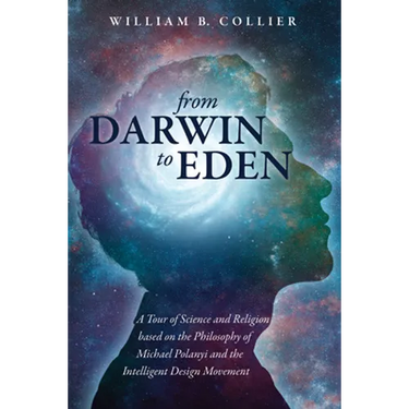From Darwin to Eden: A Tour of Science and Religion Based on the Philosophy of Michael Polanyi and the Intelligent Design Movement