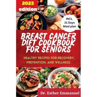 Breast Cancer Diet cookbook for Seniors 2023: Healthy Recipes for Recovery, Prevention, and Wellness