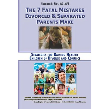 The 7 Fatal Mistakes Divorced and Separated Parents Make: Strategies for Raising Healthy Children of Divorce and Conflict