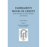 Fairbairn's Book of Crests of the Families of Great Britain and Ireland. Fourth Edition Revised and Enlarged. In Two Volumes. Volume I