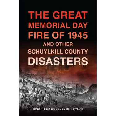 The Great Memorial Day Fire of 1945 and Other Schuylkill County Disasters